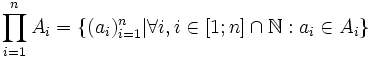 \prod_{i=1}^n A_i = \{(a_i)_{i=1}^n|\forall i, i \in [1;n] \cap \mathbb{N} : a_i \in A_i \}