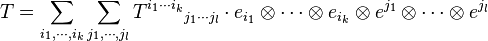 T = \sum_{i_1,\cdots,i_k} \sum_{j_1,\cdots,j_l} T^{i_1\cdots i_k}{}_{j_1\cdots j_l} \cdot e_{i_1} \otimes \cdots \otimes e_{i_k} \otimes e^{j_1} \otimes \cdots \otimes e^{j_l} 