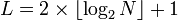 L = 2 \times \lfloor \log_2 N \rfloor + 1