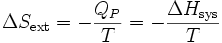 \Delta S_\mathrm{ext} = -\frac{Q_P}{T} = -\frac{\Delta H_\mathrm{sys}}{T}