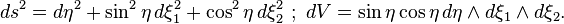 ds^2 = d\eta^2 + \sin^2\eta\,d\xi_1^2 + \cos^2\eta\,d\xi_2^2\ ;\ dV = \sin\eta\cos\eta\,d\eta\wedge d\xi_1\wedge d\xi_2.