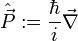 \hat  {\vec P} : = {\hbar \over i } \vec \nabla