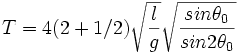T = 4( 2 + 1/2) \sqrt{\frac{l}{g}}  \sqrt{\frac{sin\theta_0}{ sin 2\theta_0}} \,