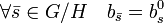 \forall \bar s \in G/H \quad b_{\bar s} = b_s^0 \;