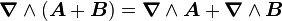 \boldsymbol \nabla \wedge (\boldsymbol A + \boldsymbol  B) = \boldsymbol \nabla \wedge \boldsymbol A + \boldsymbol \nabla \wedge \boldsymbol B