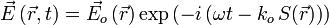 \vec{E}\left( \vec{r},t\right) = \vec{E_o}\left( \vec{r} \right) \exp \left( -i \left( \omega t - k_o \, S(\vec{r}) \right) \right)