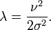 \lambda = \frac{\nu^2}{2\sigma^2}.