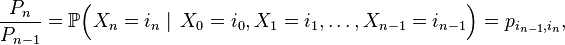 \frac{P_n}{P_{n-1}}=\mathbb{P}\Big(X_{n}=i_n\mid\, X_0=i_0, X_1=i_1,\ldots, X_{n-1}=i_{n-1}\Big)=p_{i_{n-1},i_n},