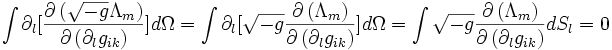  \int \part_l [ \frac{\part \left( \sqrt{-g} \Lambda_m \right)}{\part \left( \part_l g_{ik} \right)} ] d \Omega = \int \part_l [ \sqrt{-g} \frac{\part \left( \Lambda_m \right)}{\part \left( \part_l g_{ik} \right)} ] d \Omega = \int  \sqrt{-g} \frac{\part \left( \Lambda_m \right)}{\part \left( \part_l g_{ik} \right)} dS_l = 0 