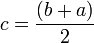 c = \frac{(b+a)}{2}\,