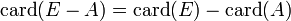 \ \mathrm{card}(E-A) = \mathrm{card}(E) - \mathrm{card}(A)