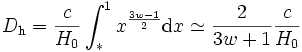 D_\mathrm{h} = \frac{c}{H_0} \int_*^1 x^{\frac{3 w - 1}{2}}\mathrm{d} x \simeq \frac{2}{3 w + 1} \frac{c}{H_0}