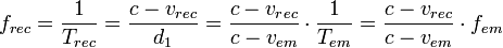 f_{rec} = {1 \over T_{rec}} = {c - v_{rec} \over d_1} = {c - v_{rec} \over c - v_{em}}\cdot {1 \over T_{em}} = {c - v_{rec} \over c - v_{em}} \cdot f_{em}