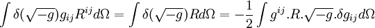  \int \delta (\sqrt{-g})g_{ij}R^{ij} d\Omega = \int \delta (\sqrt{-g})R d\Omega = - \frac{1}{2} \int g^{ij}.R. \sqrt{-g}  .\delta g_{ij} d\Omega 