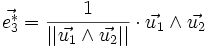 \vec{e_3^*} = \frac{1}{||\vec{u_1} \wedge \vec{u_2}||} \cdot \vec{u_1} \wedge \vec{u_2}