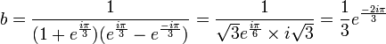 b=\frac{1}{(1+e^{\frac{i\pi}{3}})(e^{\frac{i\pi}{3}}-e^{\frac{-i\pi}{3}})}=\frac{1}{\sqrt{3}e^{\frac{i\pi}{6}}\times i\sqrt{3}}=\frac 13 e^{\frac{-2i\pi}{3}}