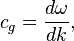 c_g=\frac{d\omega}{dk},