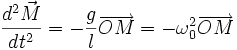 {d^2 \vec{M} \over dt^2}= -{g \over l}\overrightarrow{OM}= -{ \omega _0^2}\overrightarrow{OM}