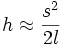  h \approx \frac{s^2}{2l} \,