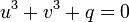  u^3+v^3+q=0\,
