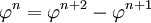 \varphi^{n} = \varphi^{n+2} - \varphi^{n+1}