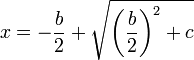 x = - \dfrac{b}{2} + \sqrt{ \left ( \dfrac{b}{2} \right )^2 + c}