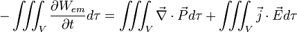 -\iiint_{V}\frac{\partial W_{em} }{\partial t} d\tau = \iiint_{V} \vec{\nabla} \cdot \vec P d\tau + \iiint_{V} \vec j \cdot \vec E d\tau 