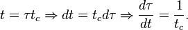 \,\! t = \tau t_c \Rightarrow dt = t_c d\tau \Rightarrow \frac{d\tau}{dt} = \frac{1}{t_c}.