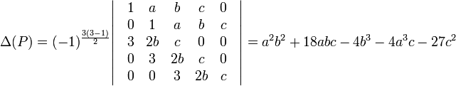 \Delta(P) = (-1)^\frac{3(3-1)}{2}\begin{vmatrix}  & 1 & a & b & c & 0\\  & 0 & 1 & a & b & c &\\  & 3 & 2b & c & 0 & 0 &\\  & 0 & 3 & 2b & c & 0 &\\  & 0 & 0 & 3 & 2b & c &\\ \end{vmatrix} = a^2b^2 + 18abc - 4b^3 - 4a^3c - 27c^2\;