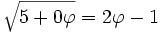 \sqrt{5+0\varphi}=2\varphi -1