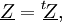 \underline{Z}={}^t \! \underline{Z} ,