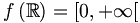 f\left(\mathbb R\right)=\left[0, +\infty\right[