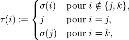 \tau(i):=\begin{cases}\sigma(i)&\text{pour }i\notin\{j,k\},\\ j&\text{pour }i=j,\\ \sigma(j)&\text{pour }i=k,\end{cases}
