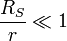  \frac{R_S}{r} \ll 1