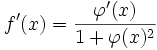 f'(x) = {\varphi'(x) \over{1+\varphi(x) ^2}}