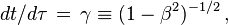 dt/d\tau\,=\,\gamma \equiv (1-\beta^2)^{-1/2}\,,