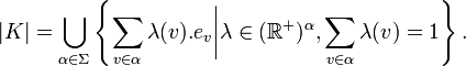 |K| = \bigcup_{\alpha \in \Sigma} \left\{ \sum_{v \in \alpha} \lambda(v).e_v \bigg| \lambda \in (\mathbb{R}^+)^\alpha, \sum_{v\in\alpha}\lambda(v) = 1\right\}.