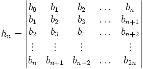 h_n = \begin{vmatrix} b_0 &b_1&b_2&\dots&b_{n}\\ b_1 &b_2&b_3&\dots&b_{n+1}\\ b_2 &b_3&b_4&\dots&b_{n+2}\\ \vdots&\vdots&\vdots&&\vdots\\ b_{n} &b_{n+1}&b_{n+2}&\dots&b_{2n}\\ \end{vmatrix}