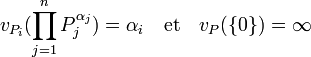 v_{P_i}(\prod_{j=1}^n P_j^{\alpha_j})= \alpha_i \quad\text{et}\quad v_P(\{0\})= \infty