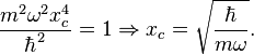  \frac{m^2 \omega^2 x_c^4}{\hbar^2} = 1 \Rightarrow x_c = \sqrt{\frac{\hbar}{m \omega}} . 