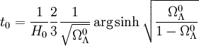 t_0 = \frac{1}{H_0}\frac{2}{3} \frac{1}{\sqrt{\Omega_\Lambda^0}}              \arg\sinh\sqrt{\frac{\Omega_\Lambda^0}{1 - \Omega_\Lambda^0}}