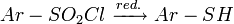 Ar-SO_2Cl \ \xrightarrow[]{red.} \ Ar-SH