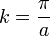 k= \frac \pi a