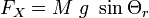 F_{X} = M\ g\ \sin{\Theta_{r}}