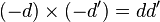 (- d) \times (-d') = dd'