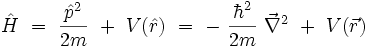 \hat{H} \ = \  \frac{\hat{p}^2}{2m} \ + \ V(\hat{r}) \ = \  - \ \frac{\hbar^2}{2m} \ \vec{\nabla}^2 \ + \ V(\vec{r})
