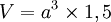 V = a^3 \times 1,5