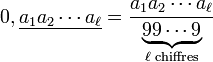 0,\underline{a_1a_2\cdots a_{\ell}}=\frac{a_1a_2\cdots a_{\ell}}{\underbrace{99\cdots 9}_{\ell\text{ chiffres}}}