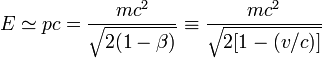 E \simeq pc = \frac{mc^2}{\sqrt{2(1-\beta)}}\equiv \frac{mc^2}{\sqrt{2[1-(v/c)]}}