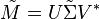 \tilde{M} = U \tilde{\Sigma} V^*